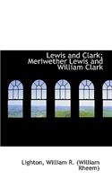 Lewis and Clark; Meriwether Lewis and William Clark