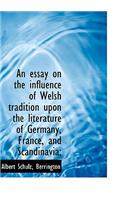 An Essay on the Influence of Welsh Tradition Upon the Literature of Germany, France, and Scandinavia: (English)