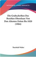 Die Grabschriften Des Bezirkes Oberelsass Von Den Altesten Zeiten Bis 1820 (1904)