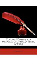 Corona Fúnebre a La Memoria Del Pbro.D. Pedro Arburu: (Spanish)