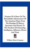 Progress of a Race: Or the Remarkable Advancement of the American Negro from the Bondage of Slavery, Ignorance and Poverty to the Freedom of Citizenship, Intelligence, 