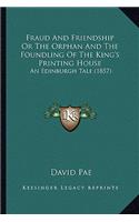 Fraud And Friendship Or The Orphan And The Foundling Of The King's Printing House