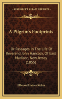 A Pilgrim's Footprints: Or Passages in the Life of Reverend John Hancock, of East Madison, New Jersey (1855)