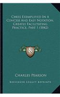 Chess Exemplified In A Concise And Easy Notation, Greatly Facilitating Practice, Part 1 (1842)