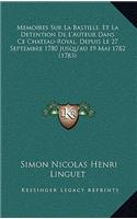 Memoires Sur La Bastille, Et La Detention De L'Auteur Dans Ce Chateau-Royal, Depuis Le 27 Septembre 1780 Jusqu'au 19 Mai 1782 (1783)
