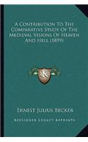 Contribution To The Comparative Study Of The Medieval Visions Of Heaven And Hell (1899)