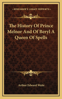 The History Of Prince Melnor And Of Beryl A Queen Of Spells