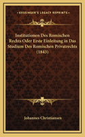 Institutionen Des Romischen Rechts Oder Erste Einleitung in Das Studium Des Romischen Privatrechts (1843)