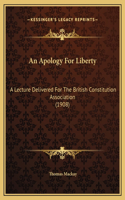 An Apology For Liberty: A Lecture Delivered For The British Constitution Association (1908)