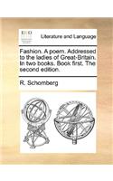 Fashion. a Poem. Addressed to the Ladies of Great-Britain. in Two Books. Book First. the Second Edition.
