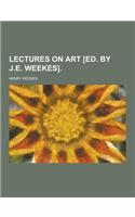 Lectures on Art [Ed. by J.E. Weekes]