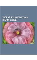 Works by David Lynch (Book Guide): Films Directed by David Lynch, Dune, Blue Velvet, Mulholland Drive, the Elephant Man, the Straight Story, Twin Peak