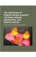 The Orations of Demosthenes Against Leptines, Midias, Androtion, and Aristocrates (Volume 3)