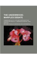 The Undewwood-Marples Debate; Commencing July 20, 1875 and Continuing Four Evenings Between B. F. Underwood and REV. John Marples