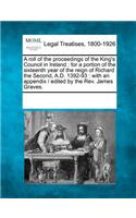A Roll of the Proceedings of the King's Council in Ireland: For a Portion of the Sixteenth Year of the Reign of Richard the Second, A.D. 1392-93: With an Appendix / Edited by the REV. James Graves.(English)