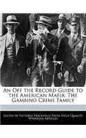 An Off the Record Guide to the American Mafia: The Gambino Crime Family