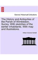 The History and Antiquities of the Parish of Wimbledon, Surrey. with Sketches of the Earlier Inhabitants. with Map and Illustrations.