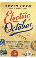 Electric October: Seven World Series Games, Six Lives, Five Minutes of Fame That Lasted Forever