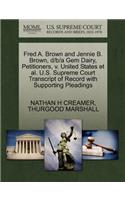 Fred A. Brown and Jennie B. Brown, D/B/A Gem Dairy, Petitioners, V. United States et al. U.S. Supreme Court Transcript of Record with Supporting Pleadings