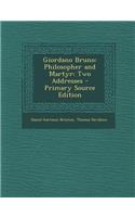 Giordano Bruno: Philosopher and Martyr: Two Addresses: Philosopher and Martyr: Two Addresses