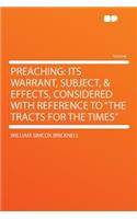 Preaching: Its Warrant, Subject, & Effects, Considered with Reference to the Tracts for the Times