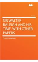 Sir Walter Raleigh and His Time, with Other Papers