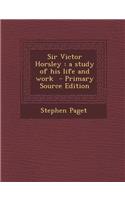 Sir Victor Horsley: A Study of His Life and Work - Primary Source Edition