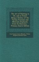 The Art of Painting in Oil, and in Fresco: Being a History of the Various Processes and Materials Employed, from Its Discovery