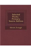 Selected Works - Primary Source Edition