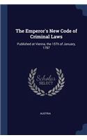 The Emperor's New Code of Criminal Laws: Published at Vienna, the 15Th of January, 1787