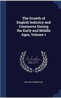 The Growth of English Industry and Commerce During the Early and Middle Ages, Volume 1