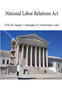 NATIONAL LABOR RELATIONS ACT - Title 29, Chapter 7, Sub-chapter II, United States Code