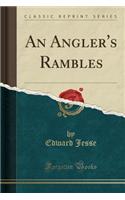 An Angler's Rambles (Classic Reprint): (English)