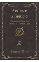 Around a Spring: Translated from the French of Gustave Droz (Classic Reprint)
