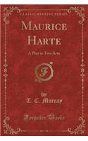 Maurice Harte: A Play in Two Acts (Classic Reprint)