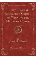Bobby Blake at Rockledge School or Winning the Medal of Honor (Classic Reprint)