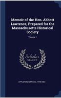 Memoir of the Hon. Abbott Lawrence, Prepared for the Massachusetts Historical Society; Volume 1