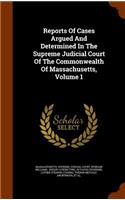 Reports of Cases Argued and Determined in the Supreme Judicial Court of the Commonwealth of Massachusetts, Volume 1