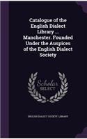 Catalogue of the English Dialect Library ... Manchester. Founded Under the Auspices of the English Dialect Society: (English)