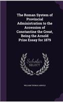 The Roman System of Provincial Administration to the Accession of Constantine the Great, Being the Arnold Prize Essay for 1879