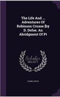 The Life and ... Adventures of Robinson Crusoe [By D. Defoe. an Abridgment of PT