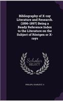 Bibliography of X-ray Literature and Research. (1896-1897) Being a Ready Reference Index to the Literature on the Subject of Röntgen or X-rays