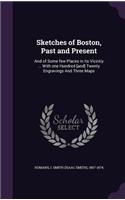 Sketches of Boston, Past and Present: And of Some few Places in its Vicintiy ... With one Hundred [and] Twenty Engravings And Three Maps