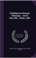 Conditions in Russia. Hearings ... On H. Res. 635... Wash., 1921