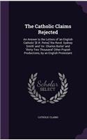 Catholic Claims Rejected: An Answer to the Letters of 'an English Catholic' [E.R. Petre] 'the Revd. Sydney Smith' and 'mr. Charles Butler' and 'thirty-Two Thousand' Other Pop(English)