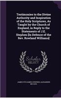 Testimonies to the Divine Authority and Inspiration of the Holy Scriptures, As Taught by the Church of England, in Reply to the Statements of J.E. Stephen [In Defence of the Rev. Rowland Williams]
