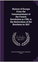 History of Europe From the Commencement of the French Revolution in 1789, to the Restoration of the Bourbons in 1815