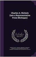 Charles A. Nichols (Late a Representative from Michigan)