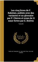 Les cinq livres de F. Rabelais, publiés avec des variantes et un glossaire par P. Chéron et ornes de 11 eaux-fortes par E. Boilvin; Tome 04