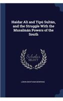 Haidar Alí and Tipú Sultán, and the Struggle With the Musalmán Powers of the South